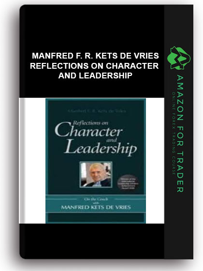Manfred F. R. Kets de Vries - Reflections on Character and Leadership
