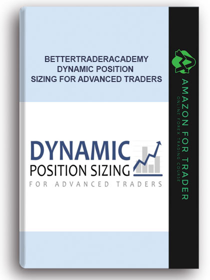 Bettertraderacademy - Dynamic Position Sizing for Advanced Traders
