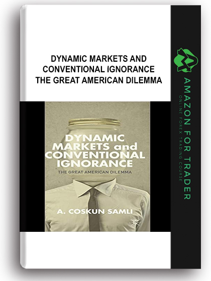 Dynamic Markets and Conventional Ignorance - The Great American Dilemma