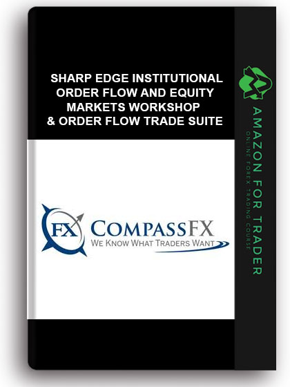 CompassFx - Sharp Edge Institutional Order Flow and Equity Markets Workshop & Order Flow Trade Suite