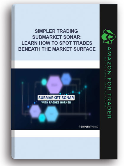 Simpler Trading - SubMarket Sonar: Learn How to Spot Trades Beneath the Market Surface