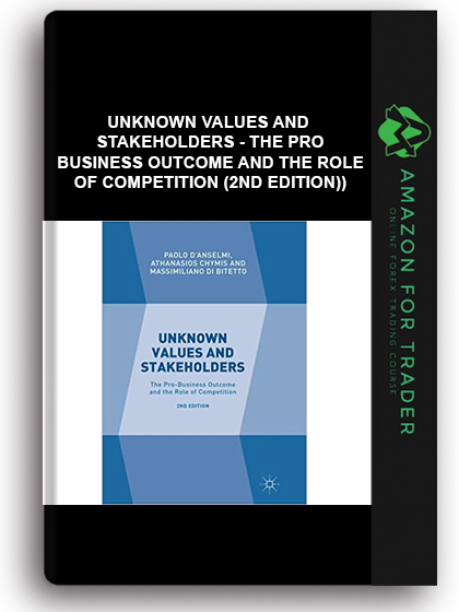 Unknown Values and Stakeholders - The Pro-Business Outcome and the Role of Competition (2nd Edition)