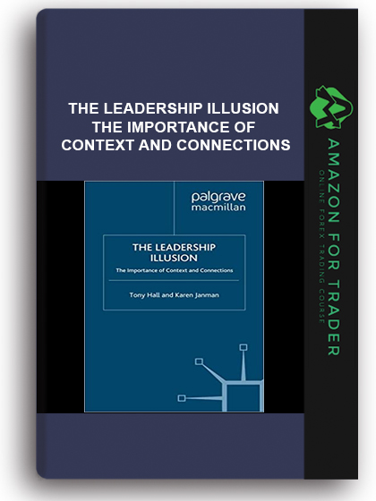 The Leadership Illusion - The Importance of Context and Connections