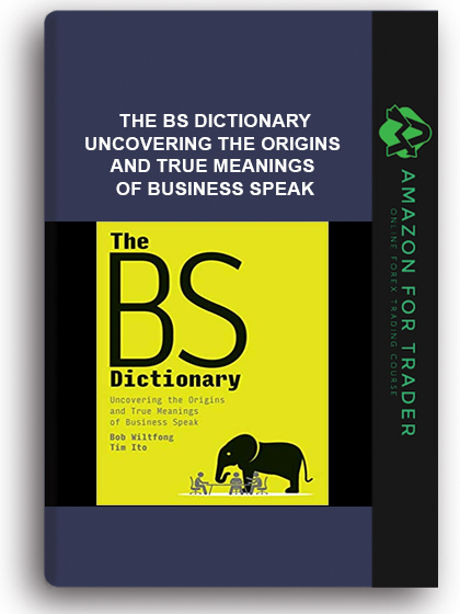 The BS Dictionary - Uncovering the Origins and True Meanings of Business Speak