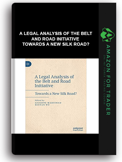 A Legal Analysis of the Belt and Road Initiative - Towards a New Silk Road?