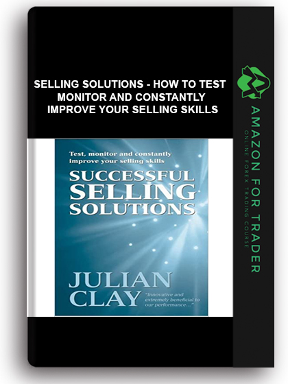 Selling Solutions - How to Test, Monitor and Constantly Improve Your Selling Skills