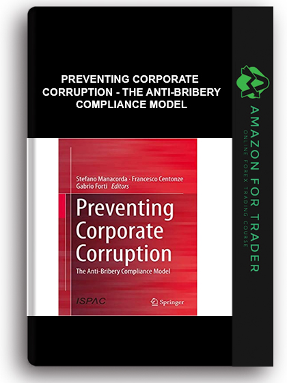 Preventing Corporate Corruption - The Anti-Bribery Compliance Model