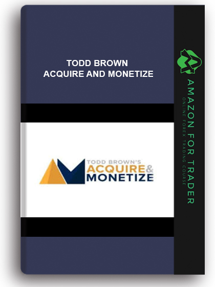 Todd Brown – Acquire and Monetize