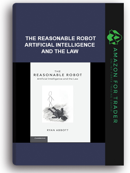 The Reasonable Robot - Artificial Intelligence and the Law