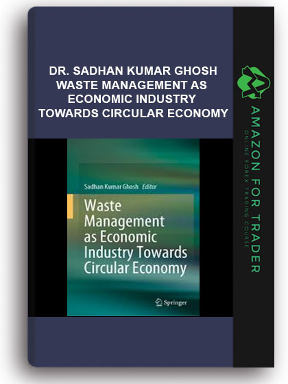 Dr. Sadhan Kumar Ghosh - Waste Management As Economic Industry Towards Circular Economy