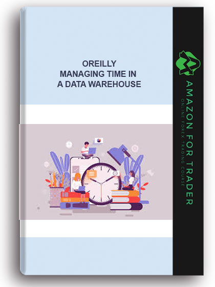 Oreilly - Managing Time in a Data Warehouse