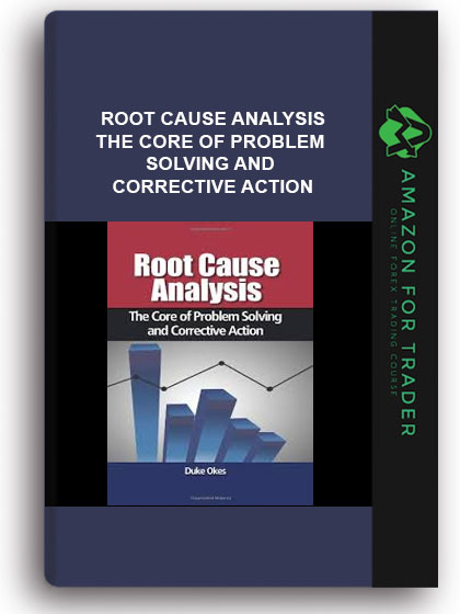 Root Cause Analysis - The Core of Problem Solving and Corrective Action