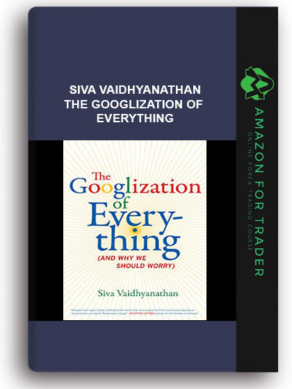 Siva Vaidhyanathan - The Googlization of Everything