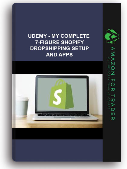 Udemy - My Complete 7-figure Shopify Dropshipping Setup and Apps