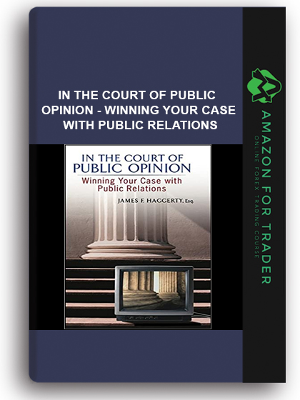 In The Court of Public Opinion - Winning Your Case With Public Relations
