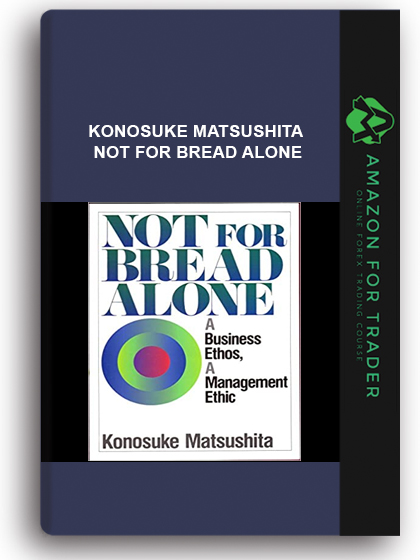 Konosuke Matsushita - Not for Bread Alone