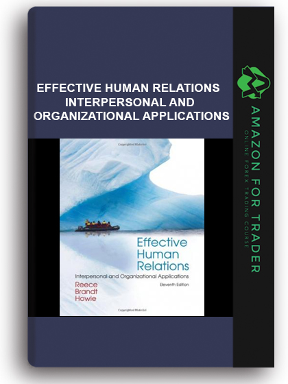 Effective Human Relations - Interpersonal and Organizational Applications