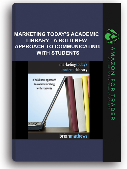 Marketing Today's Academic Library - A Bold New Approach to Communicating with Students