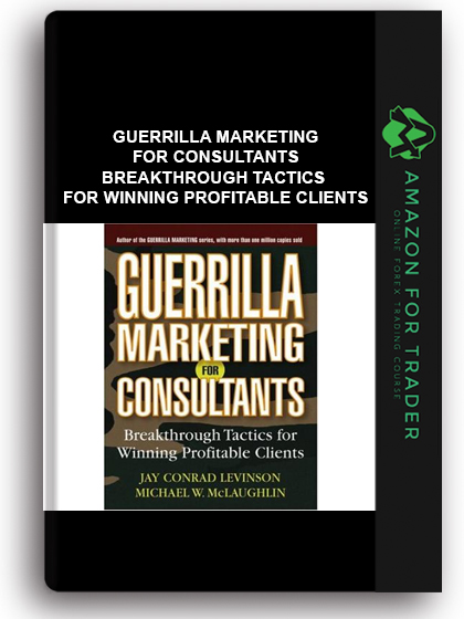 Guerrilla Marketing for Consultants - Breakthrough Tactics for Winning Profitable Clients