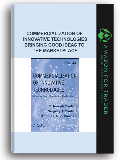 Commercialization Of Innovative Technologies - Bringing Good Ideas To The Marketplace