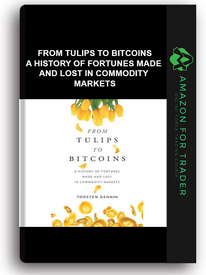 From Tulips To Bitcoins - A History Of Fortunes Made And Lost In Commodity Markets