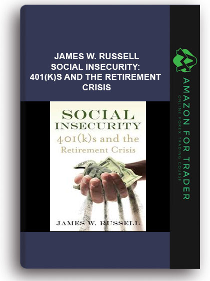 James W. Russell - Social Insecurity: 401(k)s and the Retirement Crisis