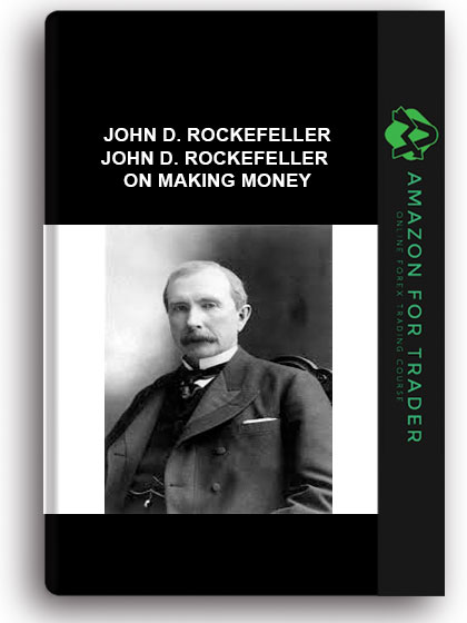 John D. Rockefeller - John D. Rockefeller On Making Money