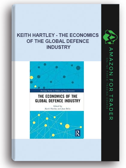 Keith Hartley - The Economics of the Global Defence Industry