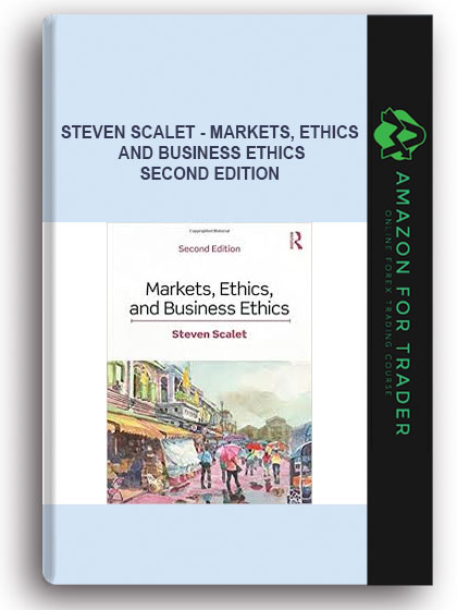 Steven Scalet - Markets, Ethics, And Business Ethics, Second Edition