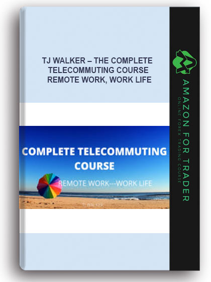 TJ Walker – The Complete Telecommuting Course, Remote Work, Work Life