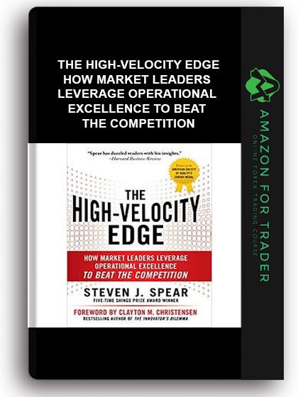 The High-Velocity Edge - How Market Leaders Leverage Operational Excellence to Beat the Competition