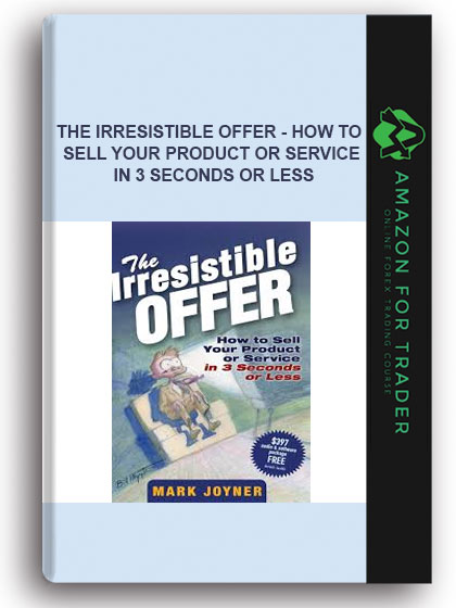 The Irresistible Offer - How To Sell Your Product Or Service In 3 Seconds Or Less