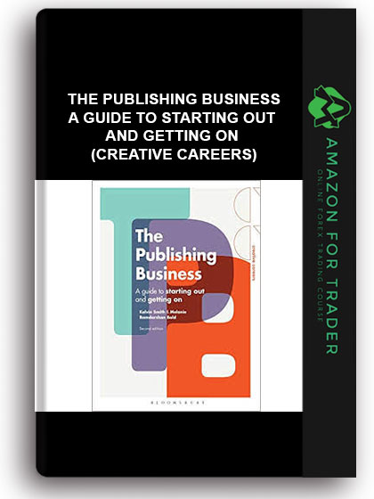 The Publishing Business - A Guide To Starting Out And Getting On (creative Careers)