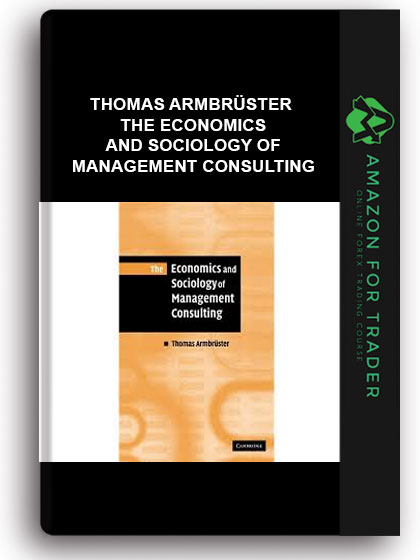 Thomas Armbrüster - The Economics And Sociology Of Management Consulting