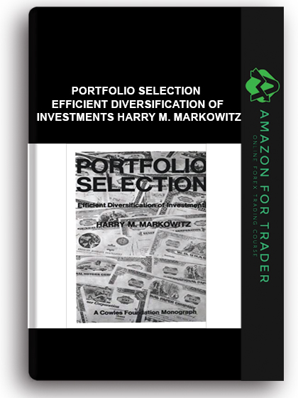 Portfolio Selection - Efficient Diversification of Investments Harry M. Markowitz