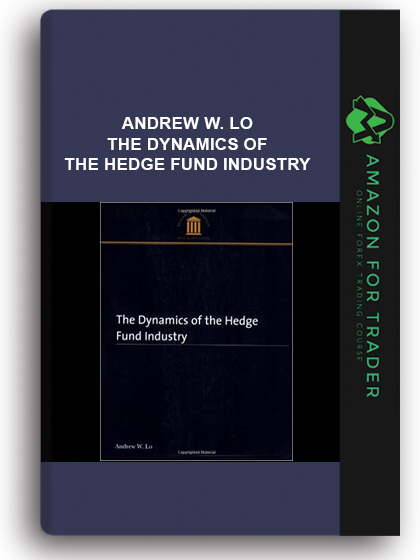 Andrew W. Lo - The Dynamics of the Hedge Fund Industry