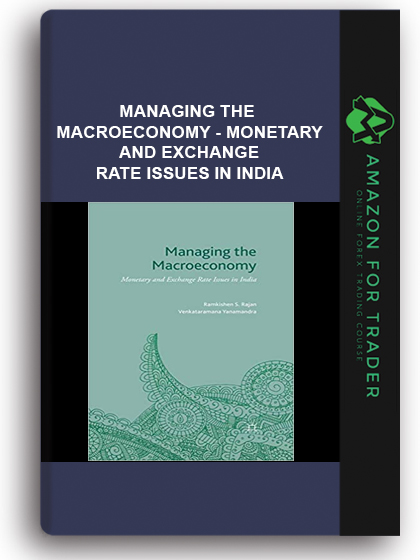 Managing the Macroeconomy - Monetary and Exchange Rate Issues in India
